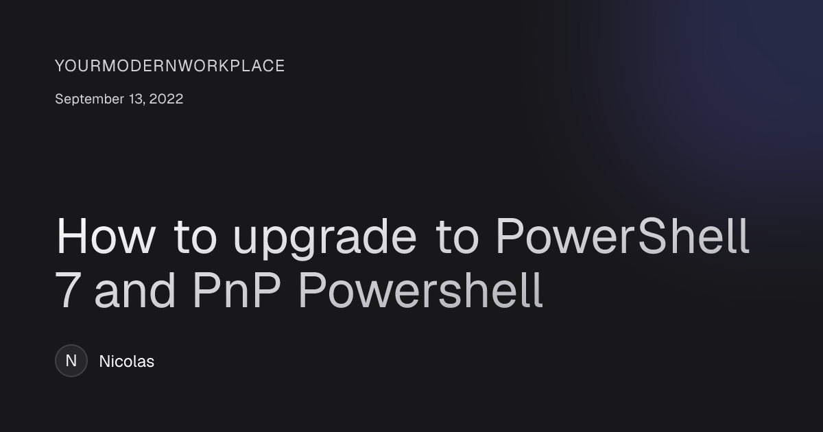 How to upgrade to PowerShell 7 and PnP Powershell - Nordic Blog ...